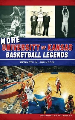 More University of Kansas Basketball Legends by Johnson, Kenneth N.