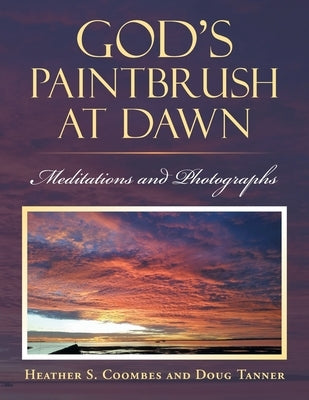 God's Paintbrush at Dawn: Meditations and Photographs Paperback Xlibris Au