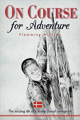 On Course for Adventure: The Exciting Life of a Young Danish Immigrant by Nielsen, Flemming