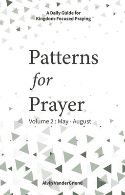 Patterns for Prayer Volume 2: May-August: A Daily Guide for Kingdom-Focused Praying by Vandergriend, Alvin