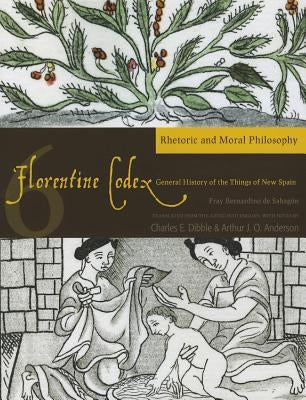 Florentine Codex: Book 6: Book 6: Rhetoric and Moral Philosophy Volume 6 by De Sahagun, Bernardino