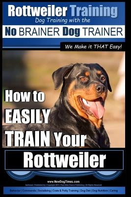 Rottweiler Training, Dog Training with the No BRAINER dog TRAINER We make it THAT easy!: How to EASILY TRAIN Your Rottweiler by Peach, Paps Allen