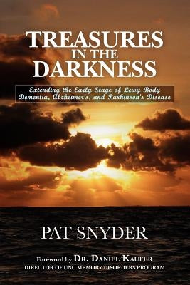 Treasures in the Darkness: Extending the Early Stage of Lewy Body Dementia, Alzheimer's, and Parkinson's Disease by Snyder, Pat