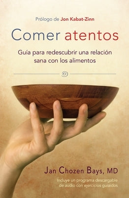 Comer Atentos (Mindful Eating): Guía Para Redescubrir Una Relación Sana Con Los Alimentos by Bays, Jan Chozen