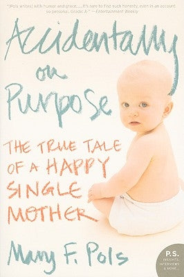 Accidentally on Purpose: The True Tale of a Happy Single Mother by Pols, Mary F.