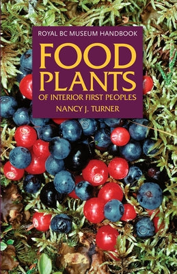 Food Plants of Interior First Peoples by Turner, Nancy J.