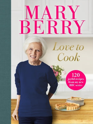 Love to Cook: 120 Joyful Recipes from My New BBC Series by Berry, Mary