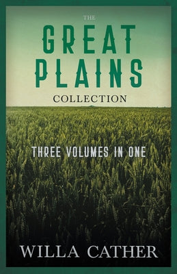 The Great Plains Collection - Three Volumes in One;O Pioneers!, The Song of the Lark, & My Ántonia Paperback Read & Co. Classics
