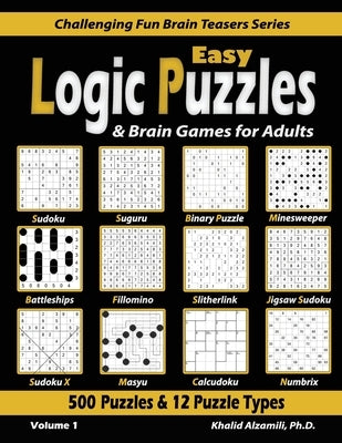 Easy Logic Puzzles & Brain Games for Adults: 500 Puzzles & 12 Puzzle Types (Sudoku, Fillomino, Battleships, Calcudoku, Binary Puzzle, Slitherlink, Sud Paperback Dr. Khalid Alzamili Pub
