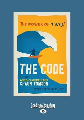 The Code: The Power of ''i Will'' (Large Print 16pt) by Patrick Moser Shaun Tomson