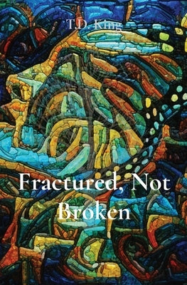 Fractured, Not Broken by King, T. D.