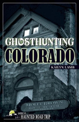 Ghosthunting Colorado by Lamb, Kailyn