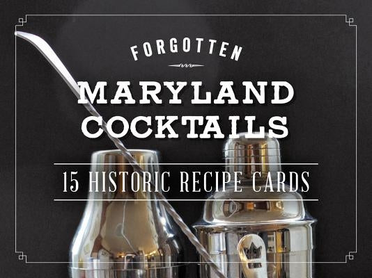Forgotten Maryland Cocktails: 15 Historic Recipe Cards Loose Leaf History Press