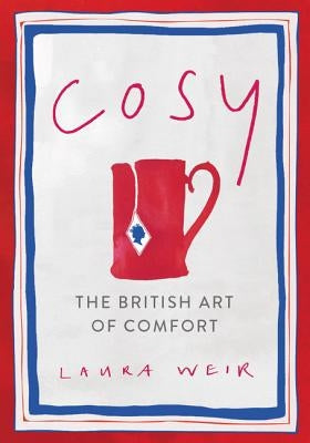 Cosy: The British Art of Comfort by Weir, Laura