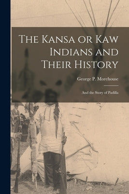The Kansa or Kaw Indians and Their History; and the Story of Padilla Paperback Legare Street Press