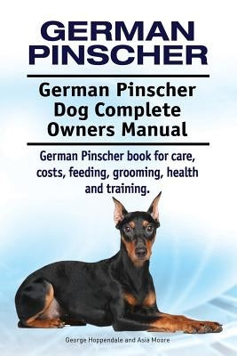 German Pinscher. German Pinscher Dog Complete Owners Manual. German Pinscher book for care, costs, feeding, grooming, health and training. by Moore, Asia