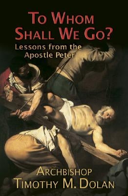 To Whom Shall We Go?: Lessons from the Apostle Peter Paperback Our Sunday Visitor