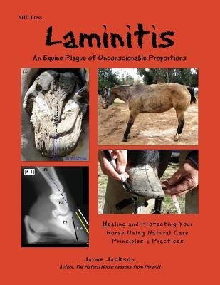 Laminitis: An Equine Plague of Unconscionable Proportions: Healing and Protecting Your Horse Using Natural Principles & Practices James Jackson Publishing