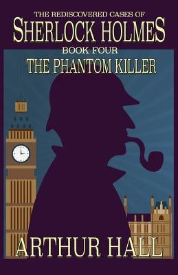The Phantom Killer: The Rediscovered Cases Of Sherlock Holmes Book 4 Paperback MX Publishing
