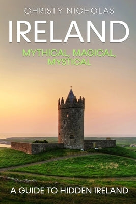 Ireland: Mythical, Magical, Mystical: A Guide to Hidden Ireland Paperback Green Dragon Publishing