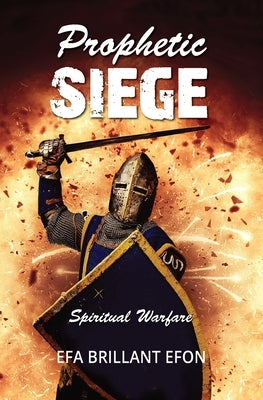 Prophetic Siege: Spiritual Warfare by Efon, Efa Brillant