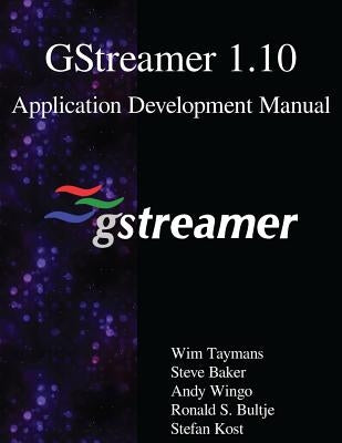 GStreamer 1.10 Application Development Manual by Baker, Steve