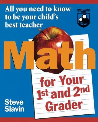 Math for Your First- And Second-Grader: All You Need to Know to Be Your Child's Best Teacher by Slavin, Steve