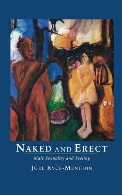 Naked and Erect: Male Sexuality and Feeling by Ryce-Menuhin, Joel