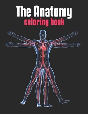 The Anatomy Coloring Book: The Human Body Coloring Book: The Ultimate Anatomy Study Guide Paperback Independently Published