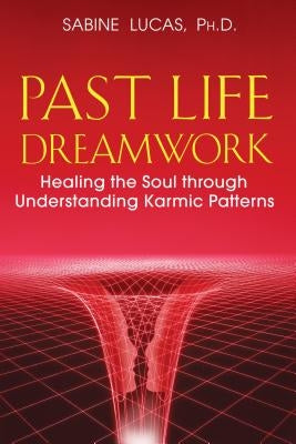 Past Life Dreamwork: Healing the Soul Through Understanding Karmic Patterns by Lucas, Sabine