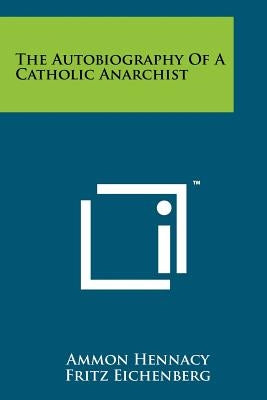 The Autobiography Of A Catholic Anarchist Paperback Literary Licensing, LLC