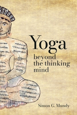 Yoga, Beyond the Thinking Mind by Mundy, Simon G.