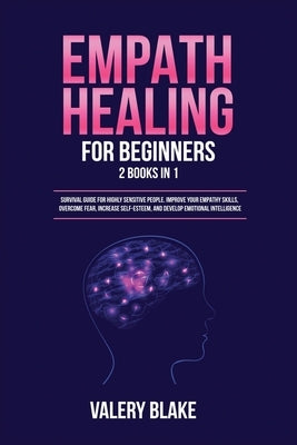 Empath Healing for Beginners: 2 Books in 1: Survival Guide for Highly Sensitive People. Improve Your Empathy Skills, Overcome Fear, Increase Self-Es by Blake, Valery
