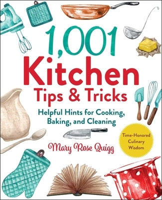 1,001 Kitchen Tips & Tricks: Helpful Hints for Cooking, Baking, and Cleaning by Quigg, Mary Rose