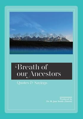 Breath of our Ancestors: Quotes and Sayings by (Xsiwis), M. Jane Smith