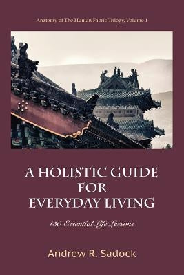 A Holistic Guide for Everyday Living: 150 Essential Life Lessons Paperback Wisdom Moon Publishing