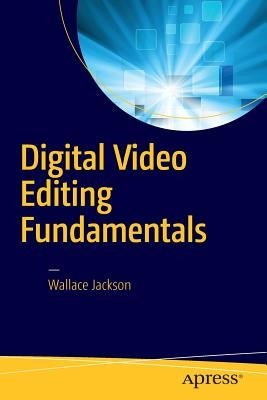 Digital Video Editing Fundamentals by Jackson, Wallace