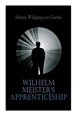 Wilhelm Meister's Apprenticeship: German Literature Classic by Von Goethe, Johann Wolfgang