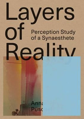 Anna Püschel: Layers of Reality: Perception Study of a Synaesthete by Püschel, Anna