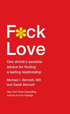 F*ck Love: One Shrink's Sensible Advice for Finding a Lasting Relationship by Bennett MD, Michael