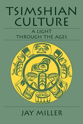 Tsimshian Culture: A Light Through the Ages by Miller, Jay