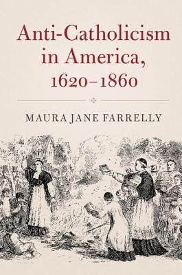 Anti-Catholicism in America, 1620-1860 Paperback Cambridge University Press