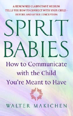 Spirit Babies: How to Communicate with the Child You're Meant to Have by Makichen, Walter