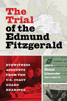 The Trial of the Edmund Fitzgerald: Eyewitness Accounts from the U.S. Coast Guard Hearings University of Minnesota Press
