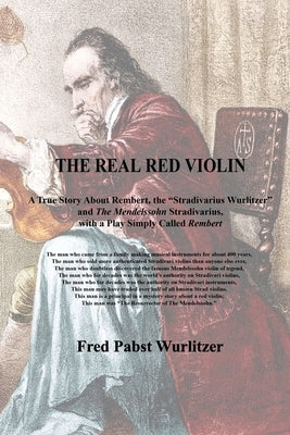 The Real Red Violin: A True Story About Rembert, the Stradivarius Wurlitzer and The Mendelssohn Stradivarius, with a Play Simply Called Rem Paperback Independently Published
