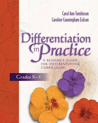 Differentiation in Practice: A Resource Guide for Differentiating Curriculum, Grades K-5 by Tomlinson, Carol Ann