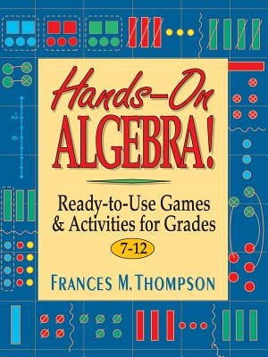 Hands-On Algebra!: Ready-To-Use Games & Activities for Grades 7-12 by Thompson, Frances McBroom