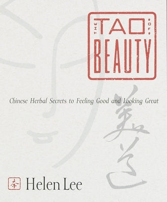 The Tao of Beauty: Chinese Herbal Secrets to Feeling Good and Looking Great by Lee, Helen