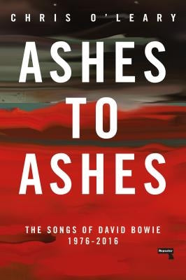 Ashes to Ashes: The Songs of David Bowie, 1976-2016 by O'Leary, Chris