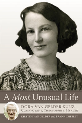 A Most Unusual Life: Dora Van Gelder Kunz: Clairvoyant, Theosophist, Healer by Van Gelder, Kirsten